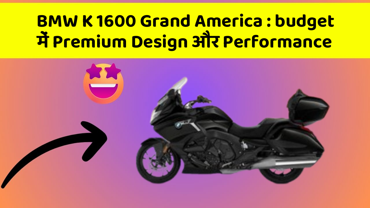 BMW K 1600 Grand America: budget में Premium Design और Performance