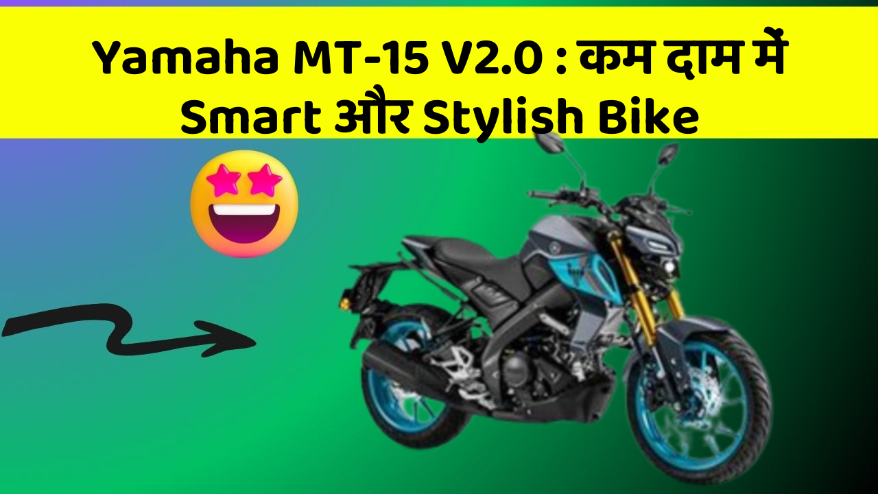 Yamaha MT-15 V2.0 : कम दाम में Smart और Stylish Bike