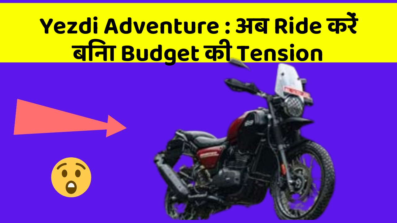 Yezdi Adventure : अब Ride करें बिना Budget की Tension