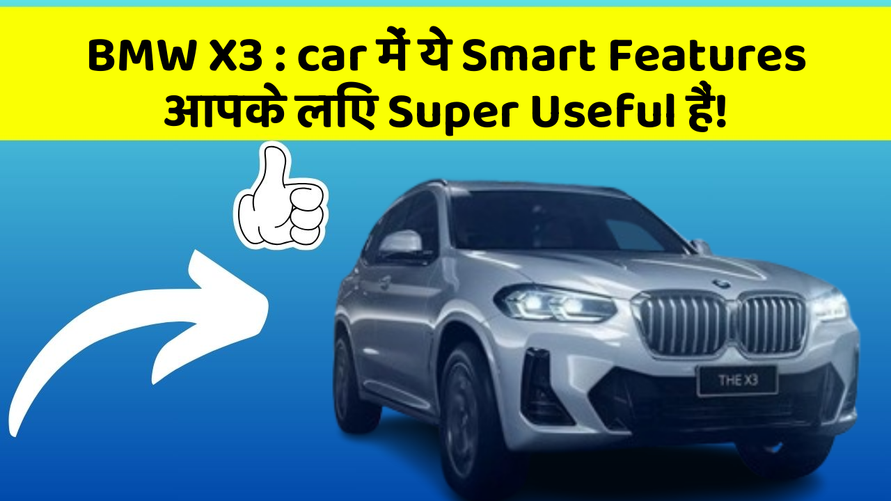 BMW X3 : car में ये Smart Features आपके लिए Super Useful हैं!