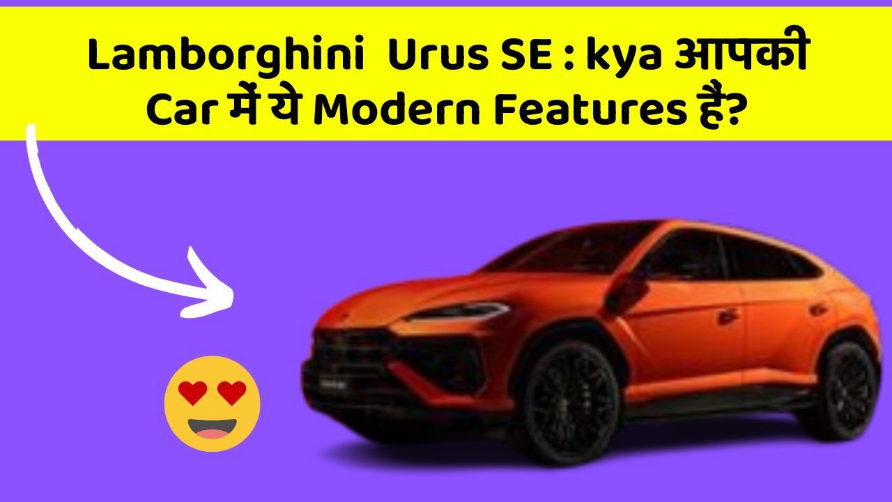 Lamborghini  Urus SE : kya आपकी Car में ये Modern Features हैं?