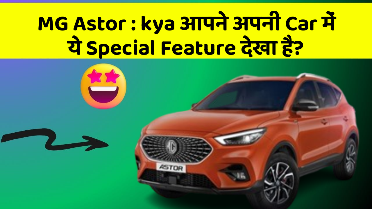 MG Astor : kya आपने अपनी Car में ये Special Feature देखा है?
