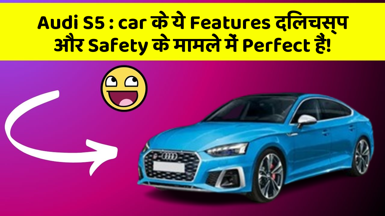 Audi S5:car के ये Features दिलचस्प और Safety के मामले में Perfect हैं!