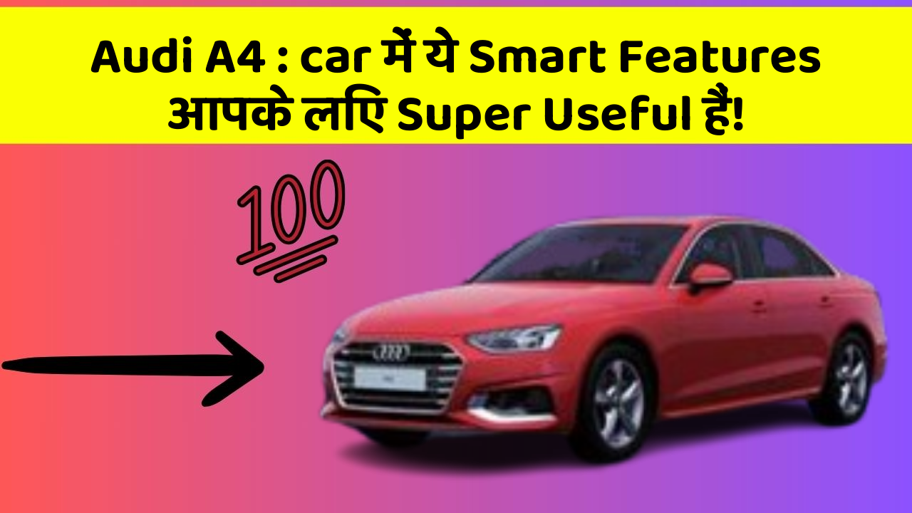 Audi A4: car में ये Smart Features आपके लिए Super Useful हैं!
