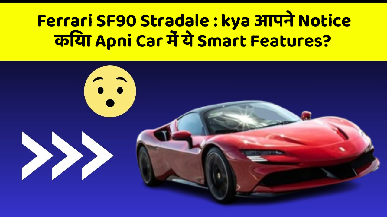 Ferrari SF90 Stradale: kya आपने Notice किया Apni Car में ये Smart Features?