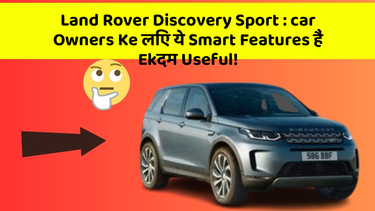 Land Rover Discovery Sport: car Owners Ke लिए ये Smart Features हैं Ekदम Useful!