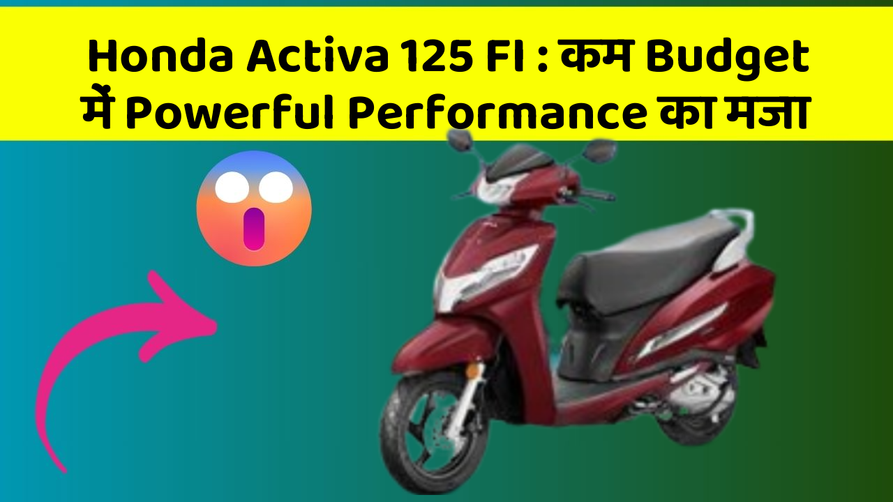 Honda Activa 125 FI: कम Budget में Powerful Performance का मजा