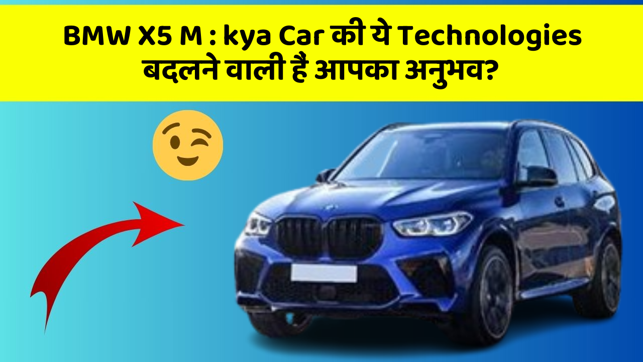 BMW X5 M:kya Car की ये Technologies बदलने वाली हैं आपका अनुभव?