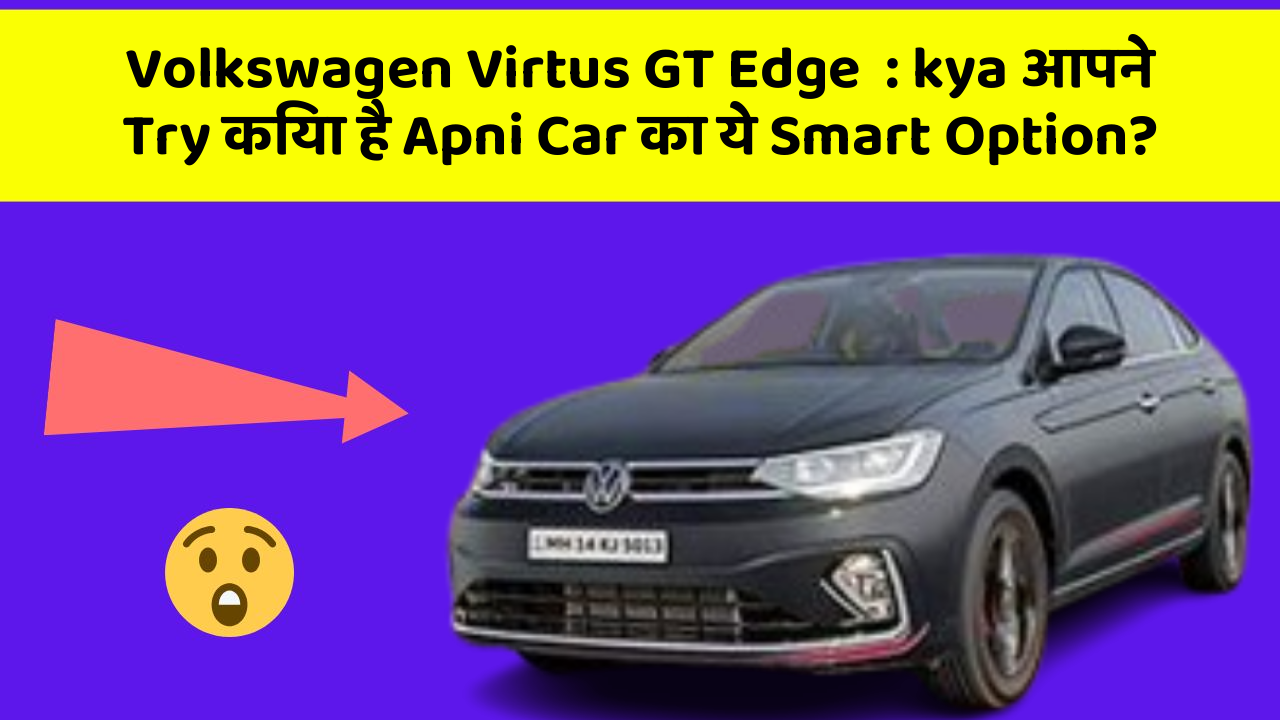 Volkswagen Virtus GT Edge: kya आपने Try किया है Apni Car का ये Smart Option?
