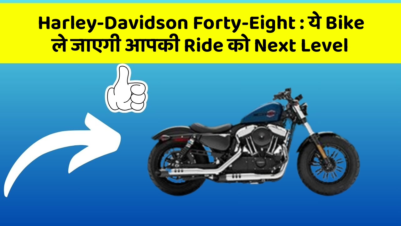 Harley-Davidson Forty-Eight: ये Bike ले जाएगी आपकी Ride को Next Level