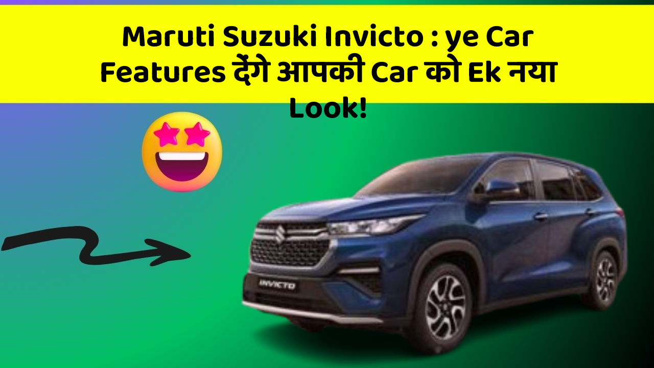 Maruti Suzuki Invicto: ye Car Features देंगे आपकी Car को Ek नया Look!