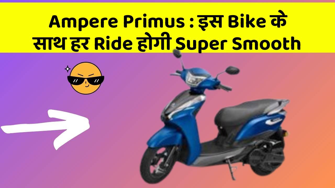 Ampere Primus : इस Bike के साथ हर Ride होगी Super Smooth