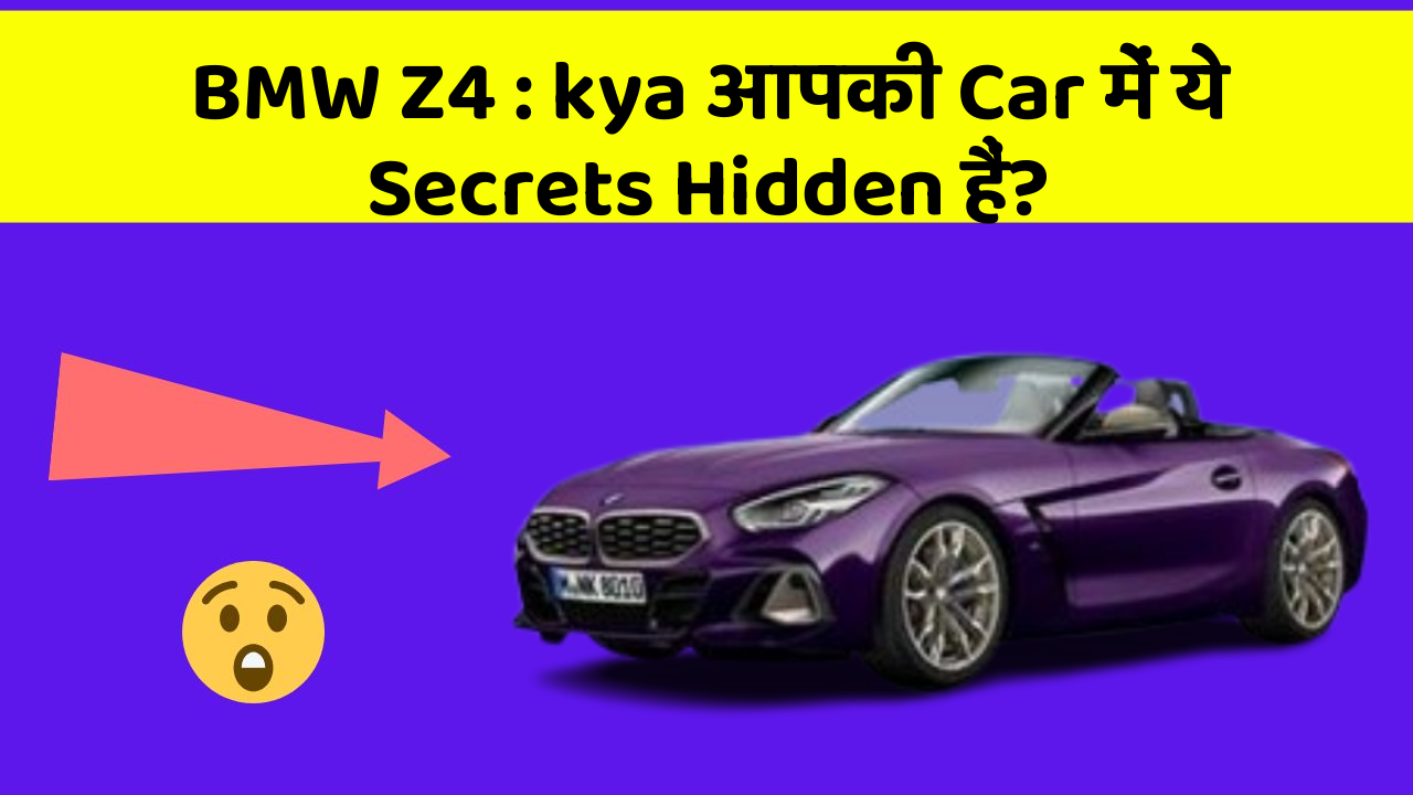 BMW Z4: kya आपकी Car में ये Secrets Hidden हैं?
