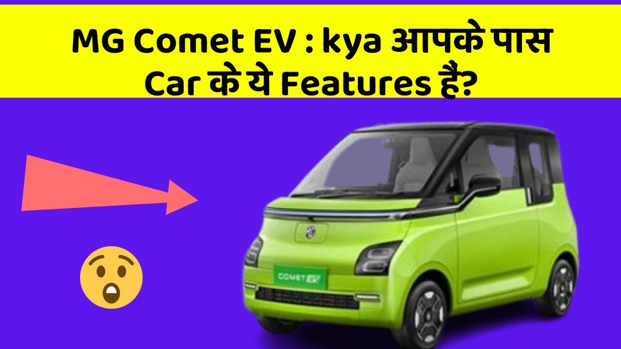 MG Comet EV: kya आपके पास Car के ये Features हैं?