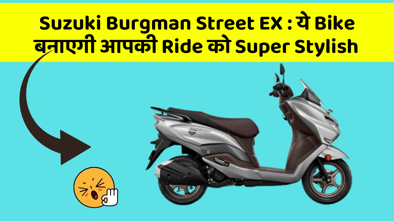 Suzuki Burgman Street EX: ये Bike बनाएगी आपकी Ride को Super Stylish